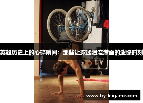 英超历史上的心碎瞬间：那些让球迷泪流满面的遗憾时刻