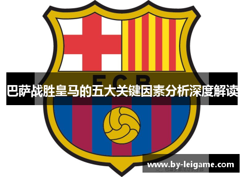 巴萨战胜皇马的五大关键因素分析深度解读