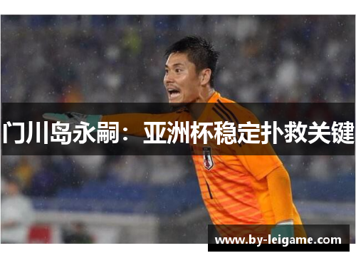 门川岛永嗣：亚洲杯稳定扑救关键