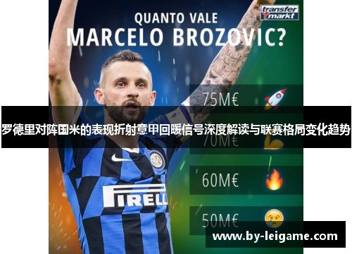 罗德里对阵国米的表现折射意甲回暖信号深度解读与联赛格局变化趋势