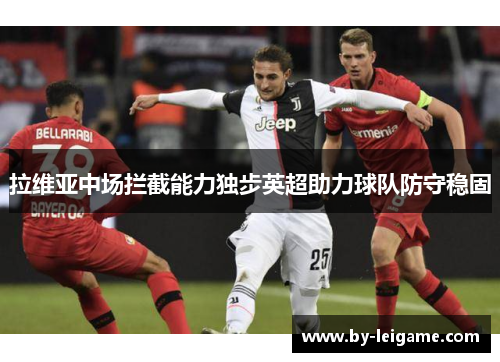 拉维亚中场拦截能力独步英超助力球队防守稳固