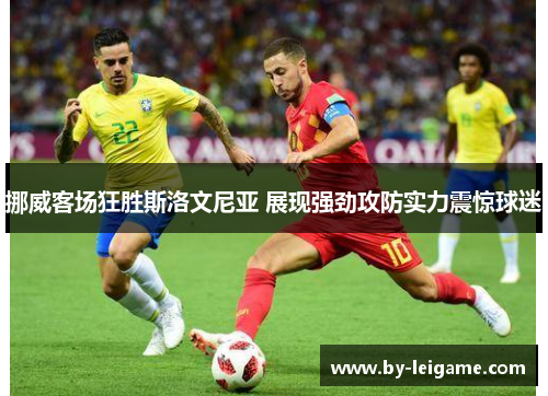 挪威客场狂胜斯洛文尼亚 展现强劲攻防实力震惊球迷