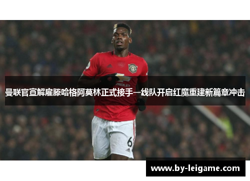 曼联官宣解雇滕哈格阿莫林正式接手一线队开启红魔重建新篇章冲击