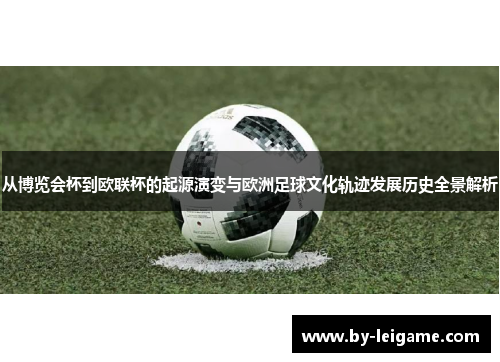 从博览会杯到欧联杯的起源演变与欧洲足球文化轨迹发展历史全景解析