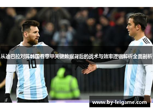 从迪巴拉对阵韩国看意甲关键数据背后的战术与效率逻辑解析全面剖析 从迪巴拉对阵韩国看意甲关键数据背后的战术与效率逻辑解析全面剖析