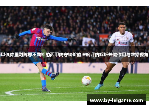 以佩德里对阵那不勒斯的西甲防守端价值深度评估解析关键作用与数据视角